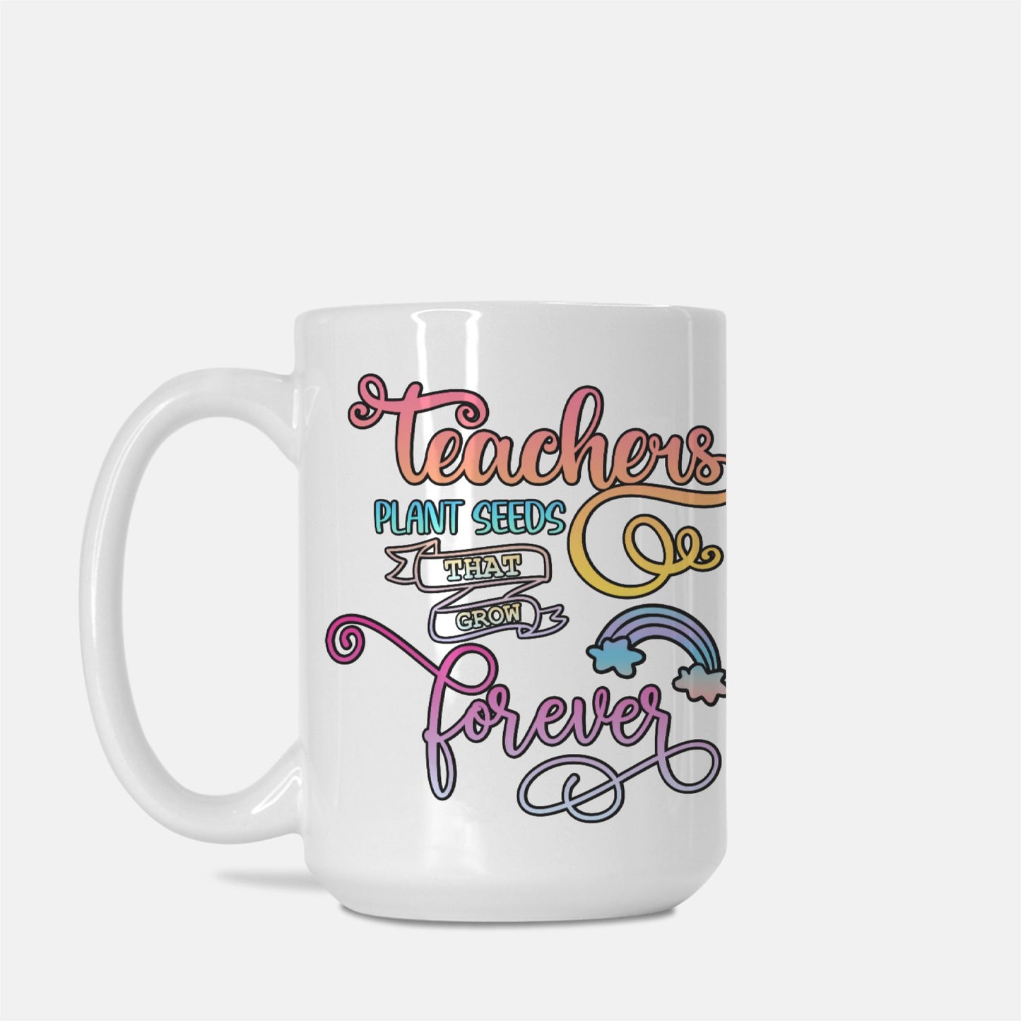 Rainbow Teachers Plant Seeds Mug Deluxe 15oz.