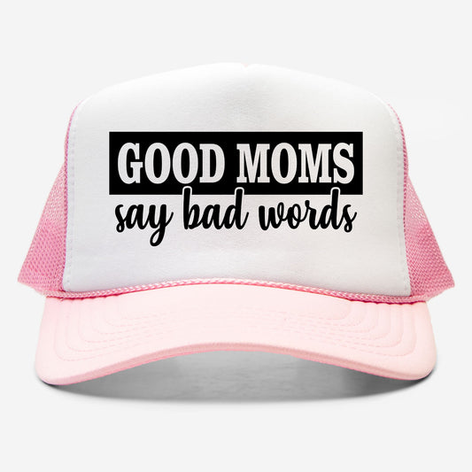 Good Moms Say Bad Words Foam Trucker Hat